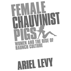 Female chauvinist pigs
