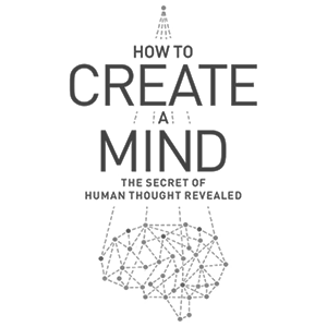 How to Create a Mind How to Create a Mind