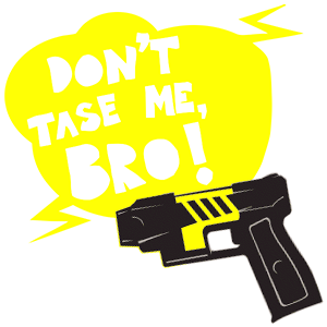 dont tase me bro